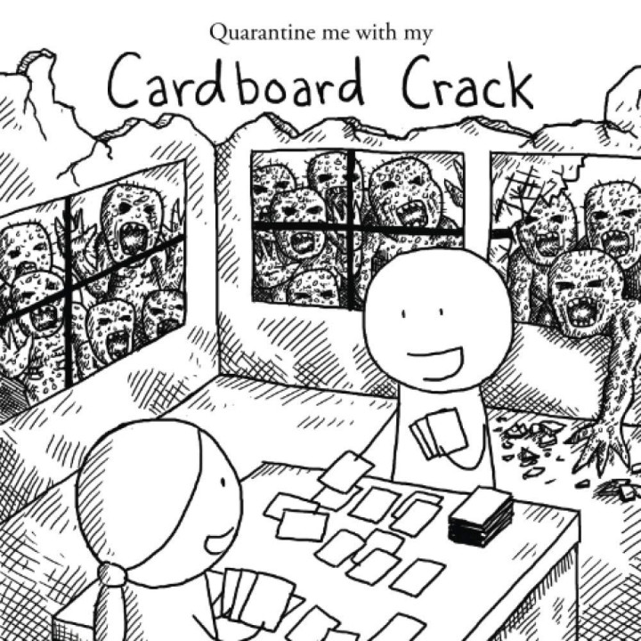 Quarantine me with my Cardboard Crack