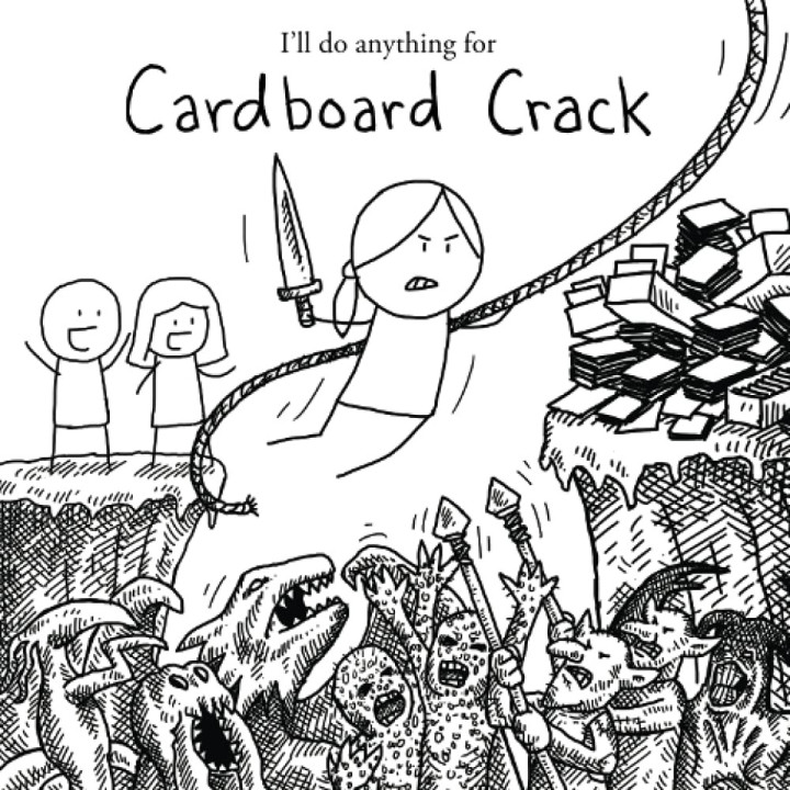 I'll do anything for Cardboard Crack